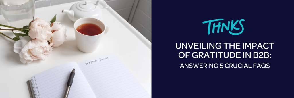 Unveiling the Impact of Gratitude in B2B: Answering 5 Crucial FAQs