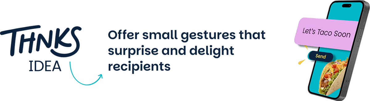 Offer small gestures that surprise and delight recipients